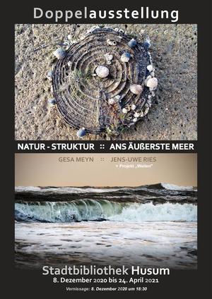 Plakat der Doppelausstellung "Natur - Struktur" von Gesa Meyn / "Ans &auml;u&szlig;erste Meer" von Jens-Uwe Ries: Jeweils ein Beispielfoto aus der Fotoausstellung. Die beiden Bilder sind auf schwarzem Hintergrund angeordnet, oben ein Fundst&uuml;ck am Strand, unten Meeresbrandung.