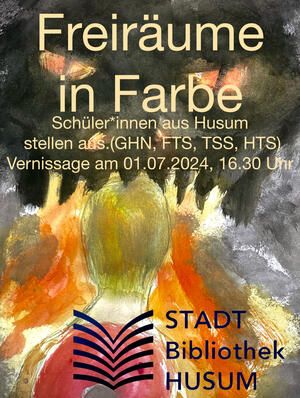 Plakat zur Ausstellung "Freir&auml;ume in Farbe" von Sch&uuml;lerinnen und Sch&uuml;lern aus Husum.