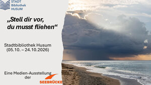 Plakat zur Medien-Ausstellung "Stell dir vor, du musst fliehen" der Seebr&uuml;cke Nordfriesland mit Meeresfoto und Ausstellungstermin.